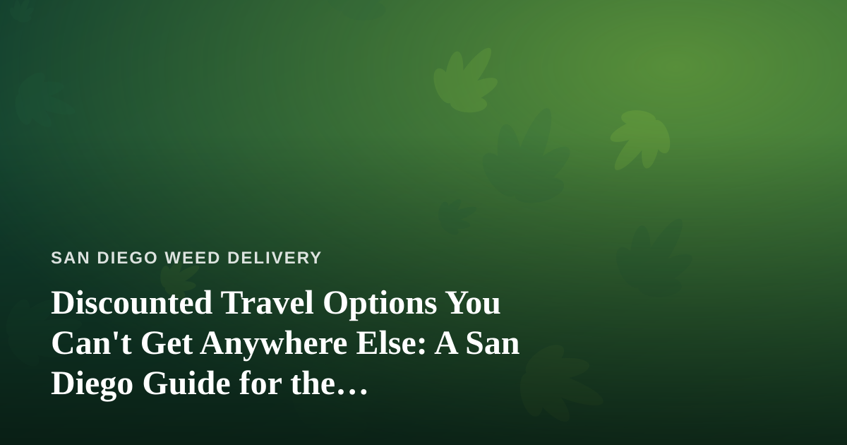 Discounted Travel Options You Can’t Get Anywhere Else: A San Diego Guide for the Cannabis-Curious Traveler