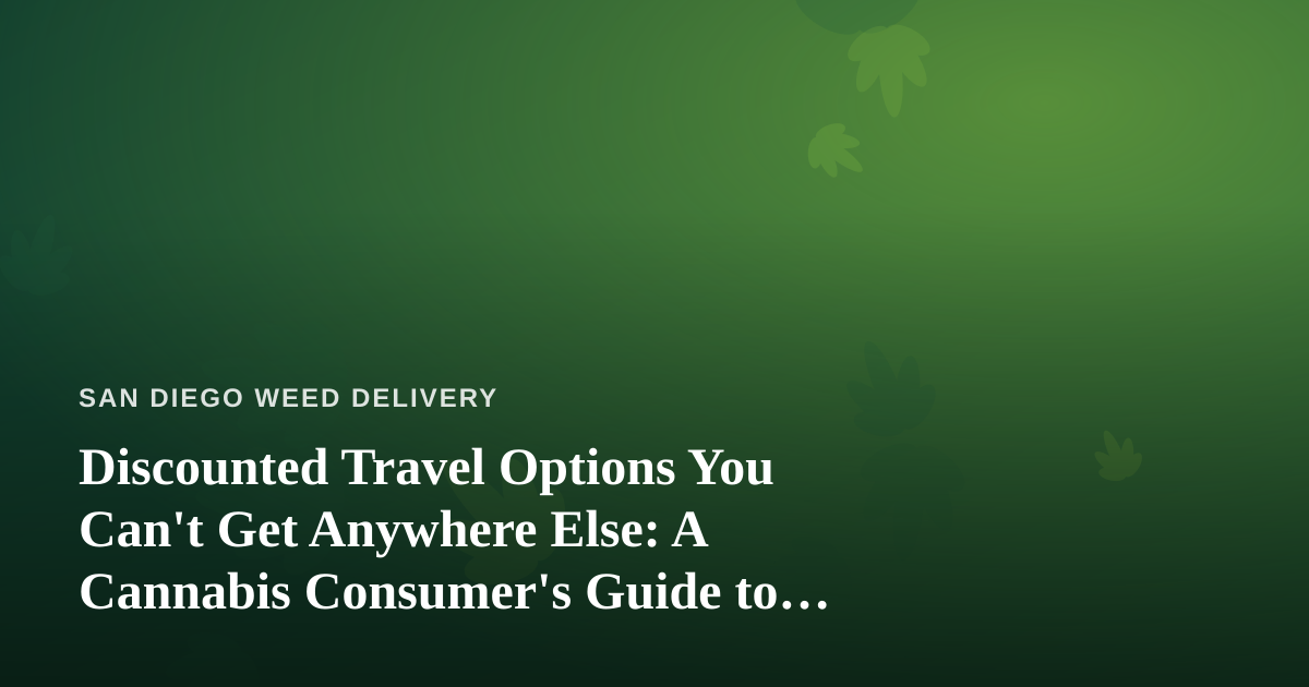 Discounted Travel Options You Can’t Get Anywhere Else: A Cannabis Consumer’s Guide to Smarter Trips