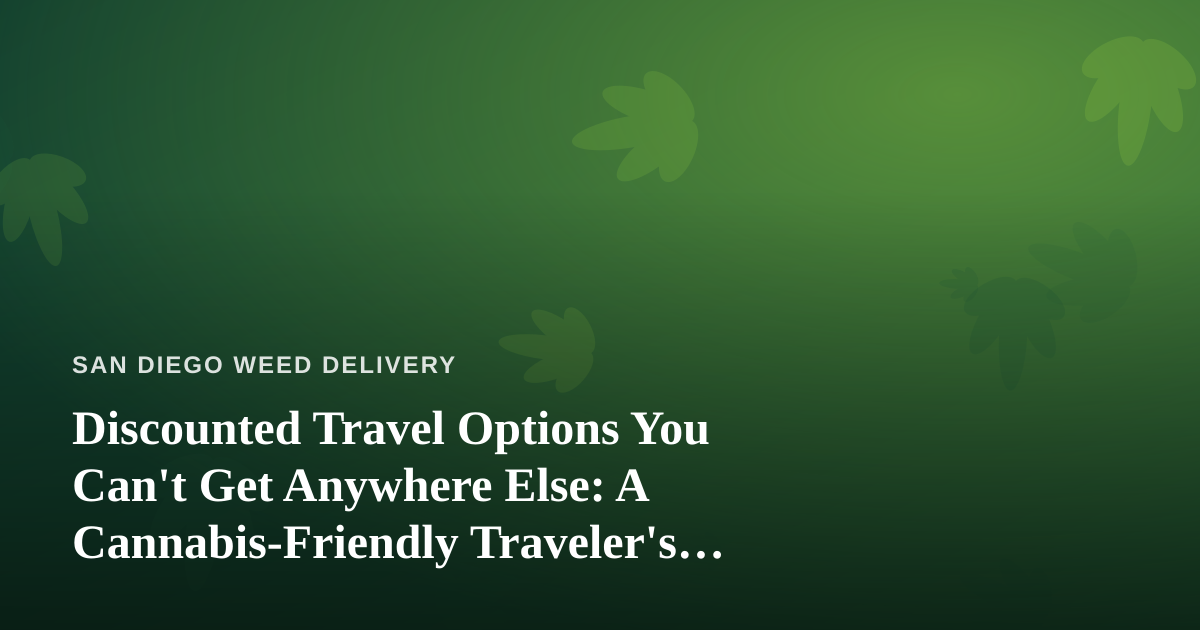 Discounted Travel Options You Can’t Get Anywhere Else: A Cannabis-Friendly Traveler’s Guide