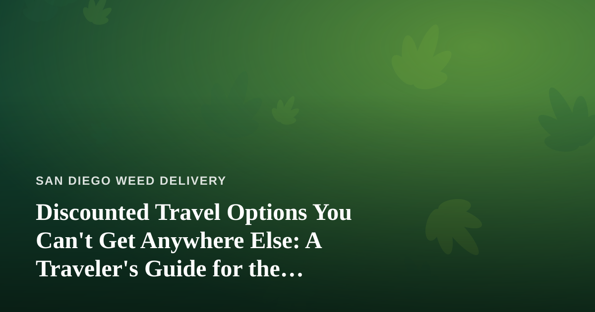Discounted Travel Options You Can’t Get Anywhere Else: A Traveler’s Guide for the Cannabis-Friendly Explorer