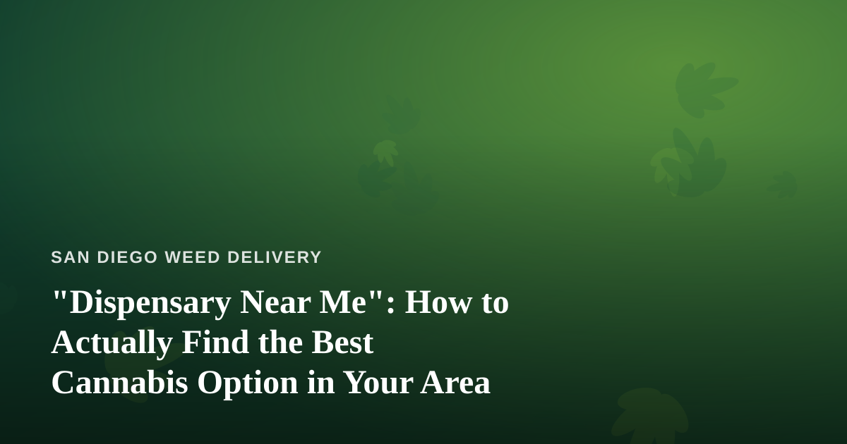 “Dispensary Near Me”: How to Actually Find the Best Cannabis Option in Your Area
