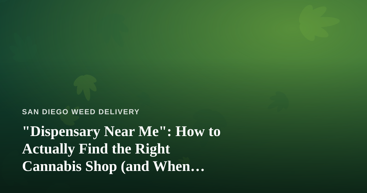 “Dispensary Near Me”: How to Actually Find the Right Cannabis Shop (and When Delivery Beats the Drive)