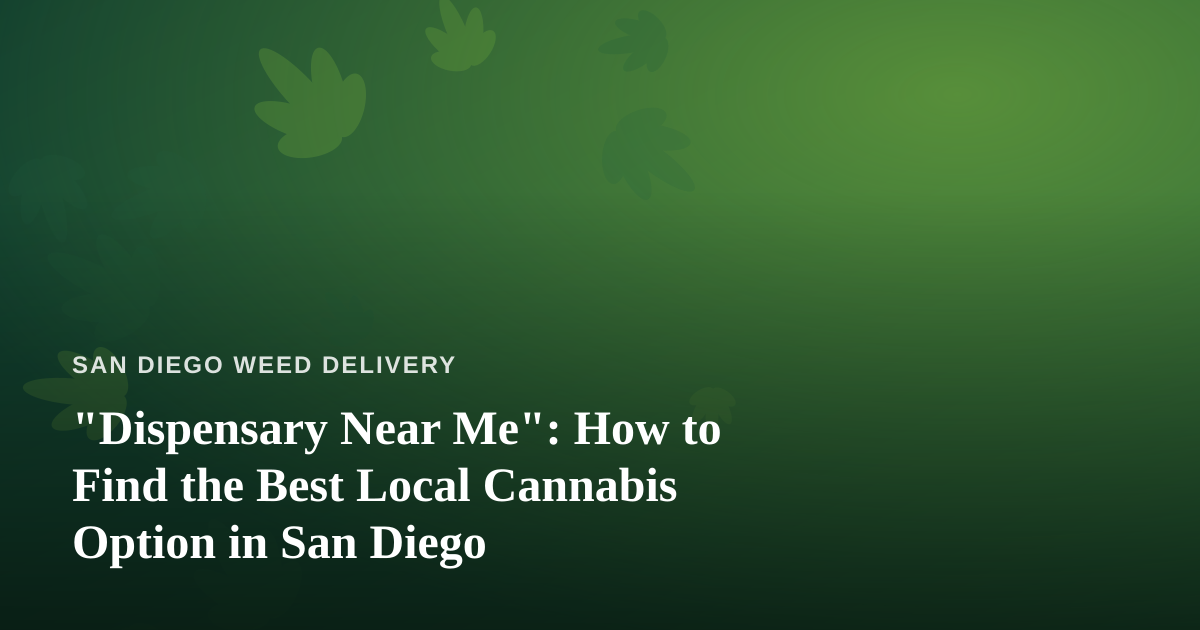 “Dispensary Near Me”: How to Find the Best Local Cannabis Option in San Diego