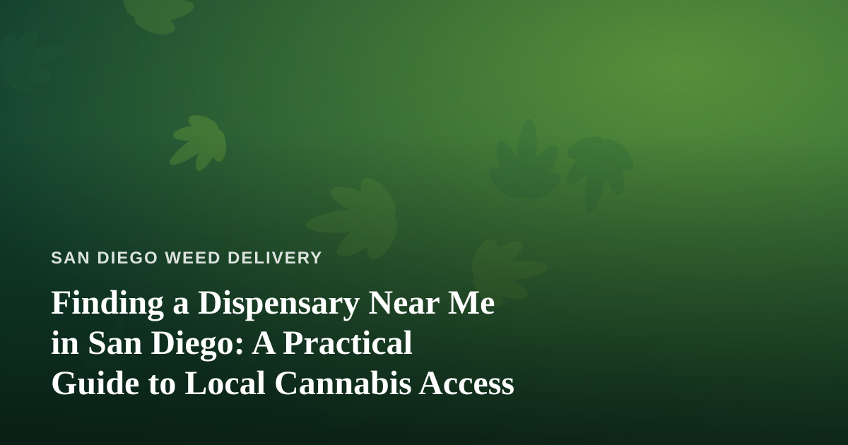 Finding a Dispensary Near Me in San Diego: A Practical Guide to Local Cannabis Access