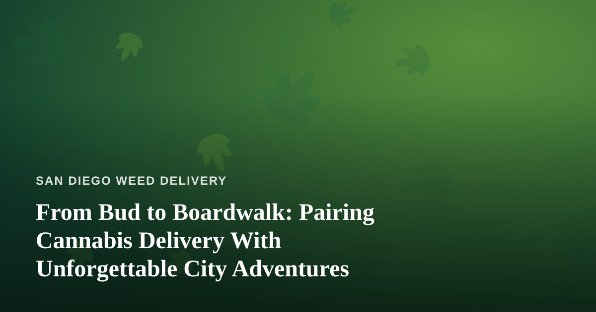 From Bud to Boardwalk: Pairing Cannabis Delivery With Unforgettable City Adventures