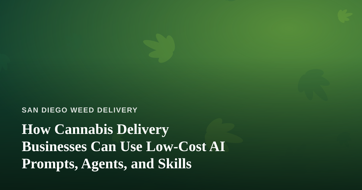 How Cannabis Delivery Businesses Can Use Low-Cost AI Prompts, Agents, and Skills