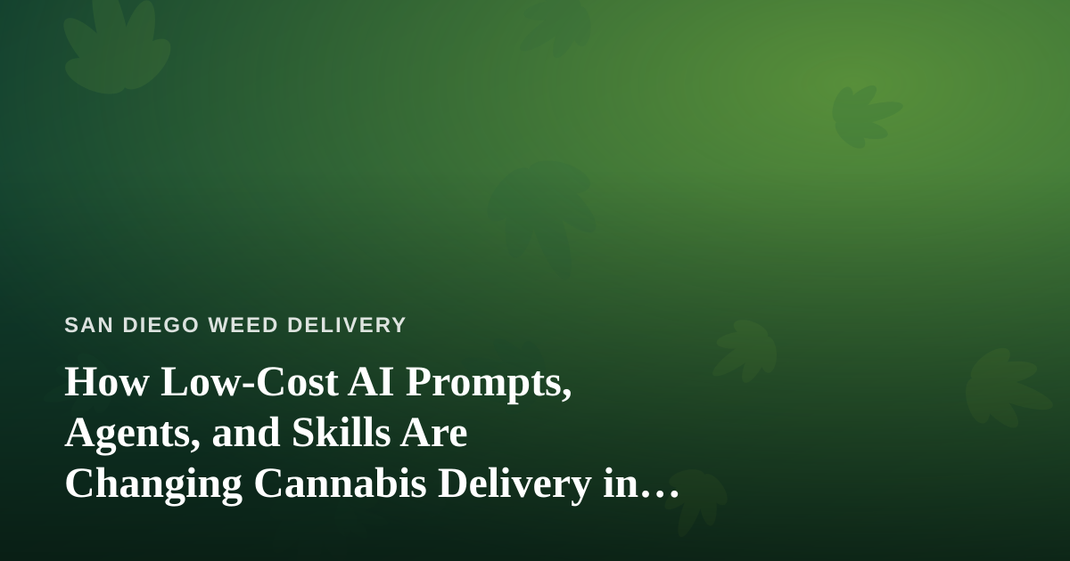 How Low-Cost AI Prompts, Agents, and Skills Are Changing Cannabis Delivery in San Diego