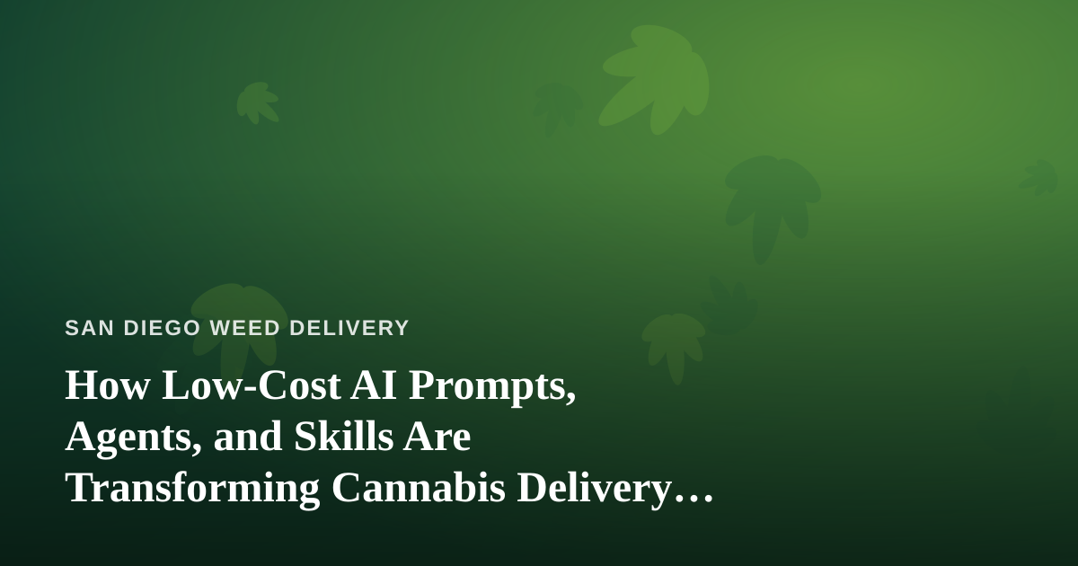 How Low-Cost AI Prompts, Agents, and Skills Are Transforming Cannabis Delivery in San Diego