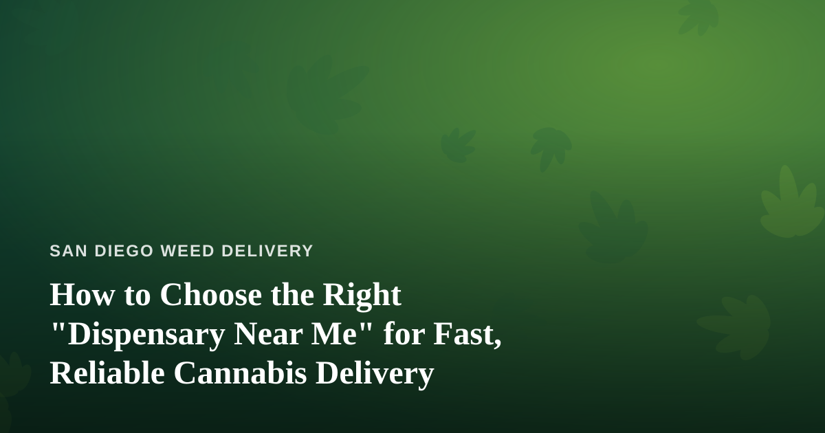 How to Choose the Right “Dispensary Near Me” for Fast, Reliable Cannabis Delivery