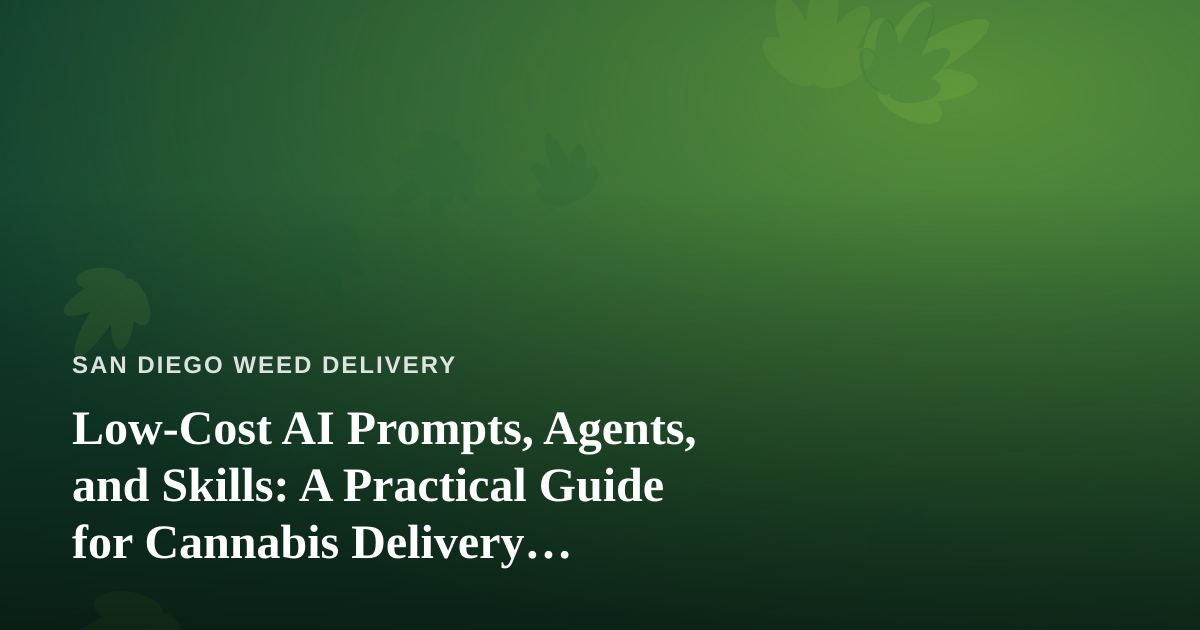 Low-Cost AI Prompts, Agents, and Skills: A Practical Guide for Cannabis Delivery Businesses
