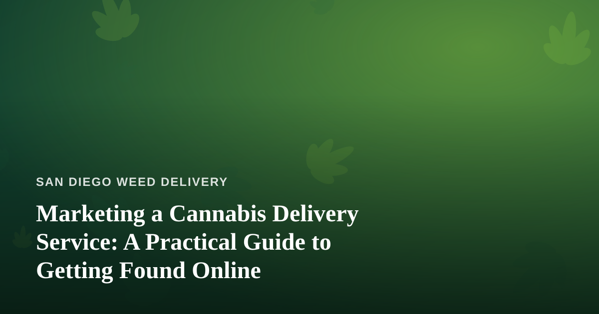 Marketing a Cannabis Delivery Service: A Practical Guide to Getting Found Online