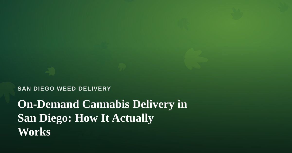 On-Demand Cannabis Delivery in San Diego: How It Actually Works