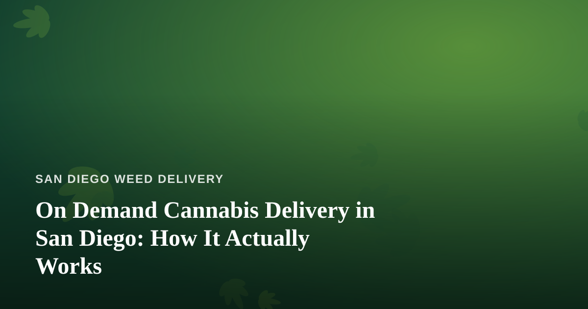 On Demand Cannabis Delivery in San Diego: How It Actually Works