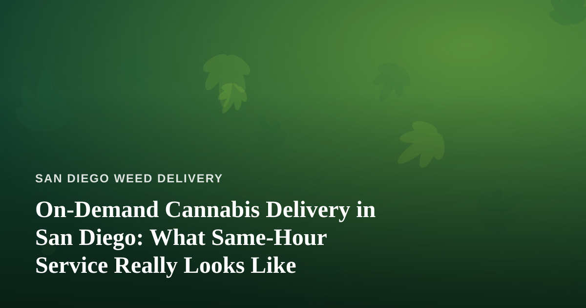 On-Demand Cannabis Delivery in San Diego: What Same-Hour Service Really Looks Like