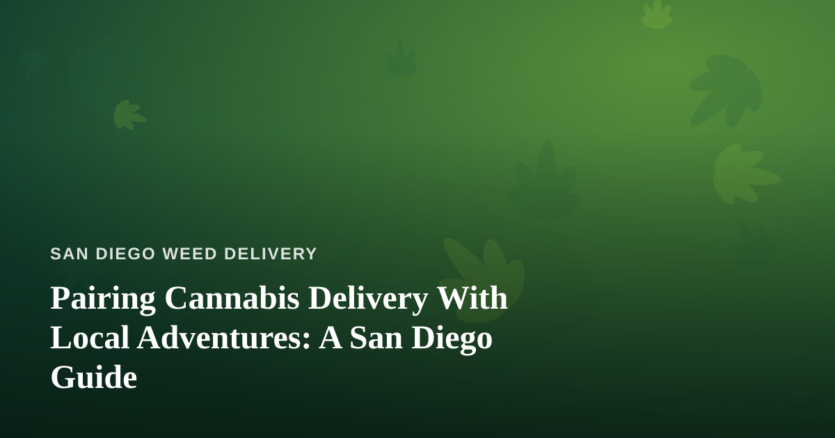 Pairing Cannabis Delivery With Local Adventures: A San Diego Guide