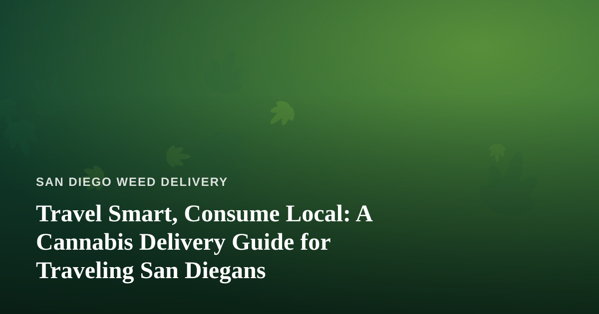Travel Smart, Consume Local: A Cannabis Delivery Guide for Traveling San Diegans