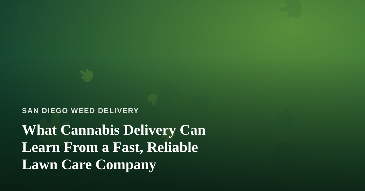 What Cannabis Delivery Can Learn From a Fast, Reliable Lawn Care Company
