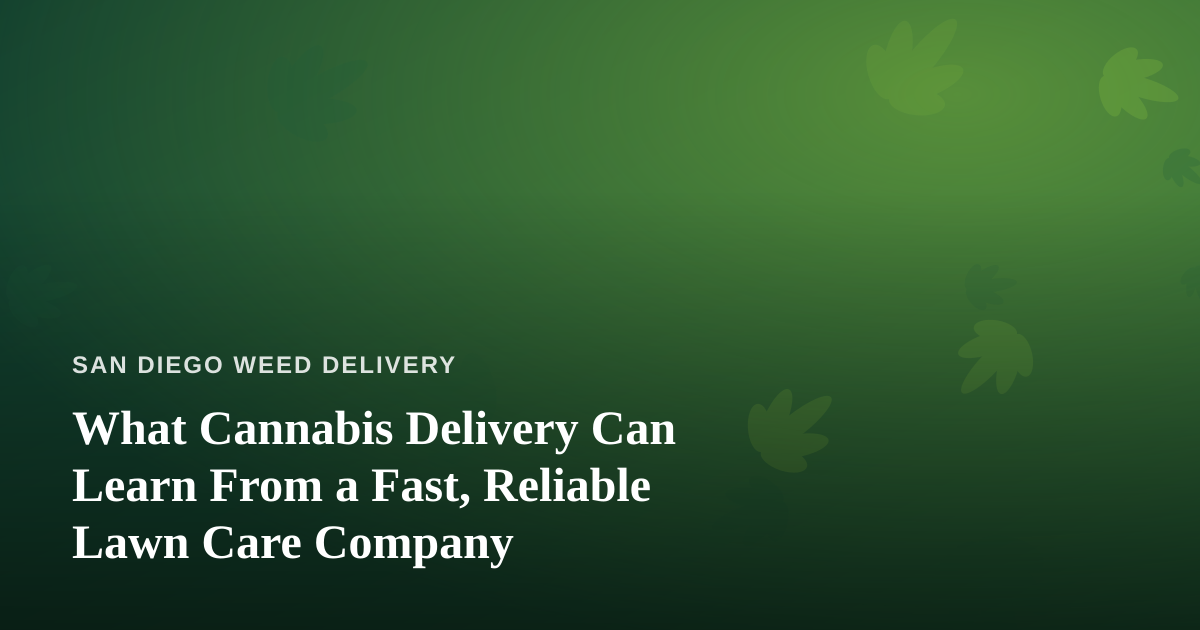 What Cannabis Delivery Can Learn From a Fast, Reliable Lawn Care Company