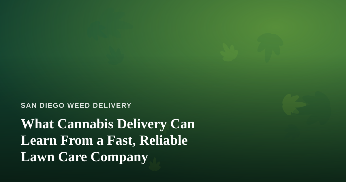 What Cannabis Delivery Can Learn From a Fast, Reliable Lawn Care Company