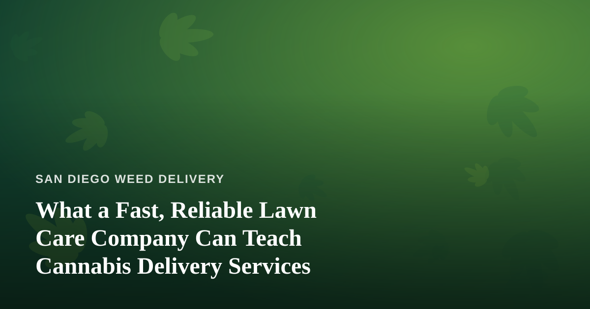 What a Fast, Reliable Lawn Care Company Can Teach Cannabis Delivery Services