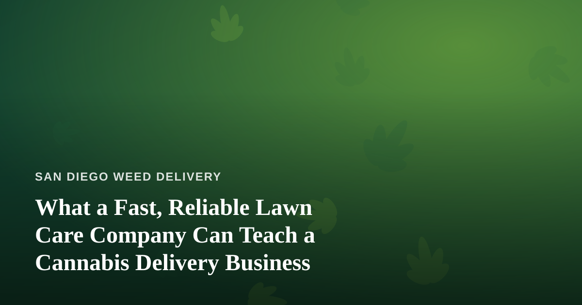 What a Fast, Reliable Lawn Care Company Can Teach a Cannabis Delivery Business