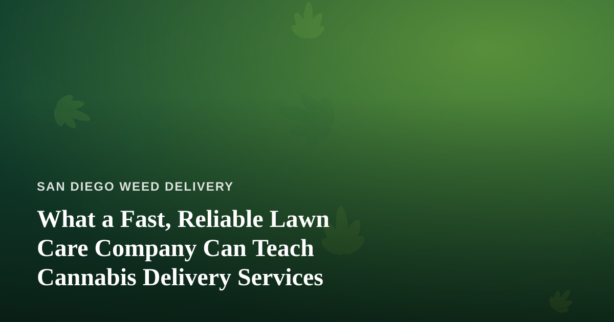 What a Fast, Reliable Lawn Care Company Can Teach Cannabis Delivery Services