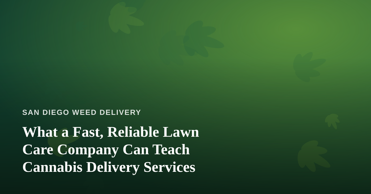 What a Fast, Reliable Lawn Care Company Can Teach Cannabis Delivery Services
