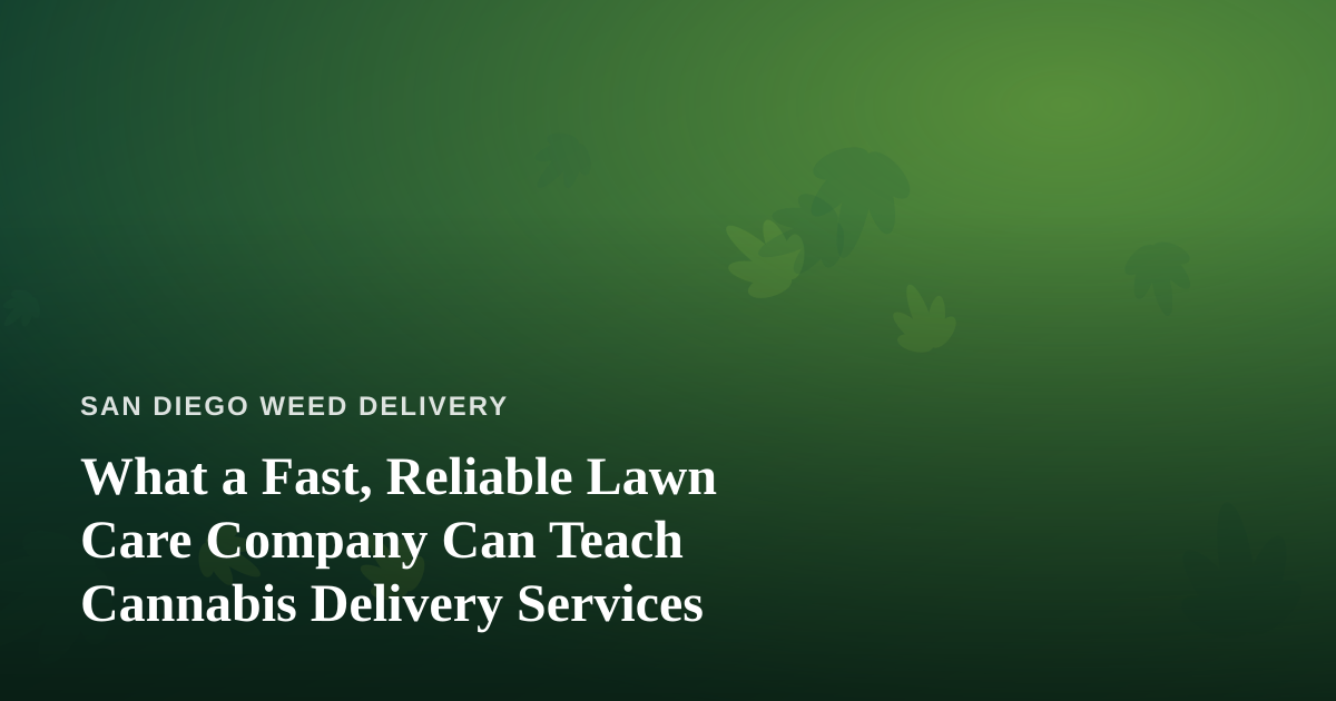 What a Fast, Reliable Lawn Care Company Can Teach Cannabis Delivery Services