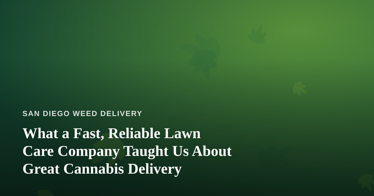 What a Fast, Reliable Lawn Care Company Taught Us About Great Cannabis Delivery