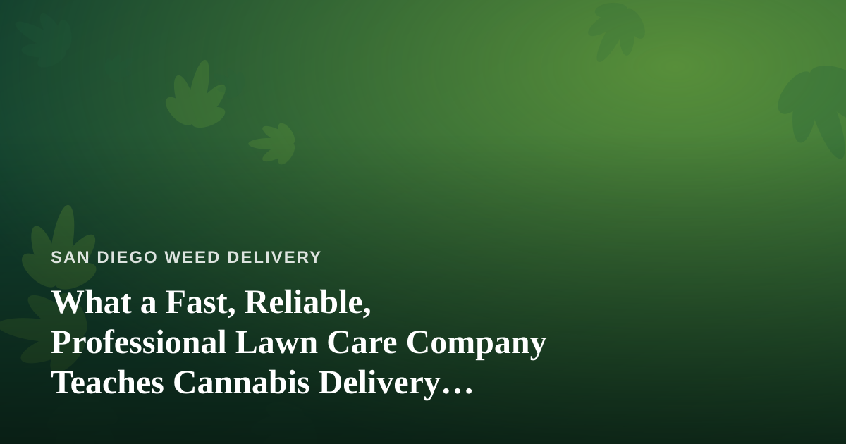 What a Fast, Reliable, Professional Lawn Care Company Teaches Cannabis Delivery Services