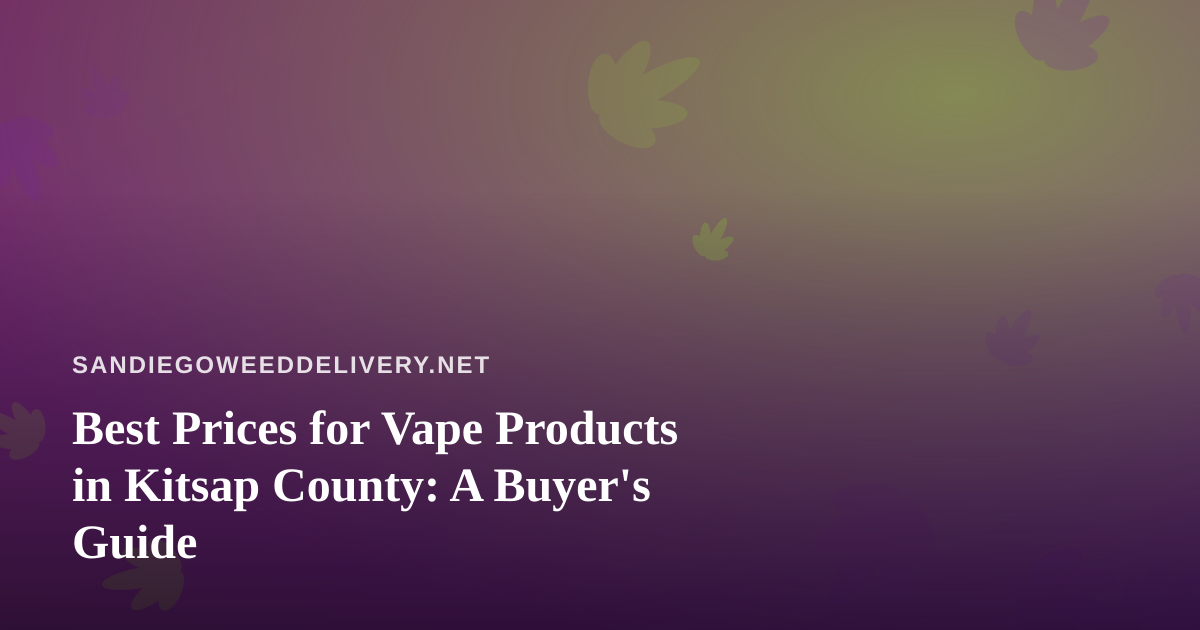 Best Prices for Vape Products in Kitsap County: A Buyer’s Guide