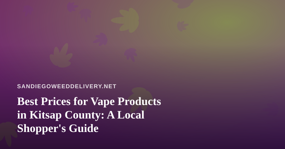 Best Prices for Vape Products in Kitsap County: A Local Shopper’s Guide