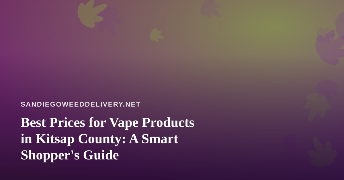 Best Prices for Vape Products in Kitsap County: A Smart Shopper’s Guide