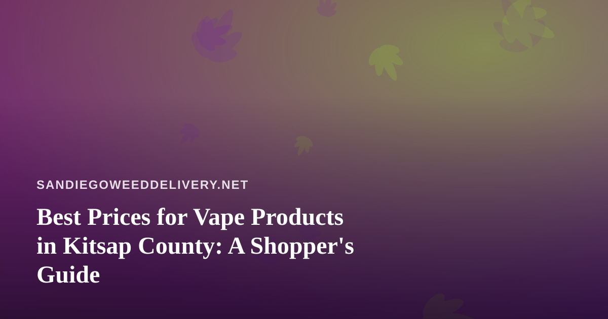Best Prices for Vape Products in Kitsap County: A Shopper’s Guide