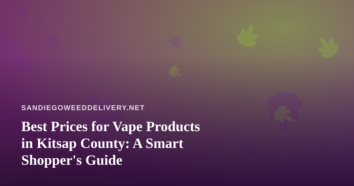 Best Prices for Vape Products in Kitsap County: A Smart Shopper’s Guide