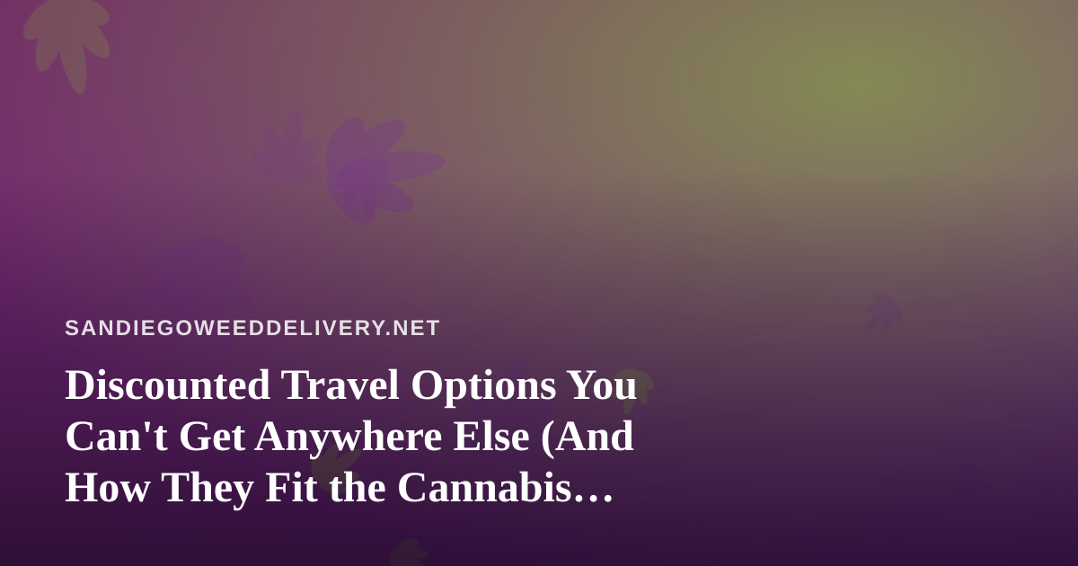 Discounted Travel Options You Can’t Get Anywhere Else (And How They Fit the Cannabis Lifestyle)