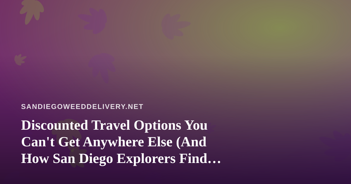 Discounted Travel Options You Can’t Get Anywhere Else (And How San Diego Explorers Find Them)