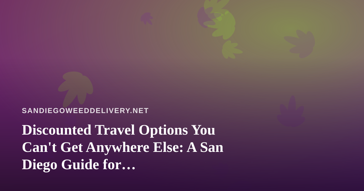 Discounted Travel Options You Can’t Get Anywhere Else: A San Diego Guide for Cannabis-Friendly Getaways