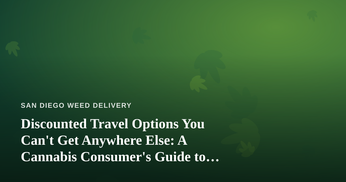 Discounted Travel Options You Can’t Get Anywhere Else: A Cannabis Consumer’s Guide to Smart Getaways