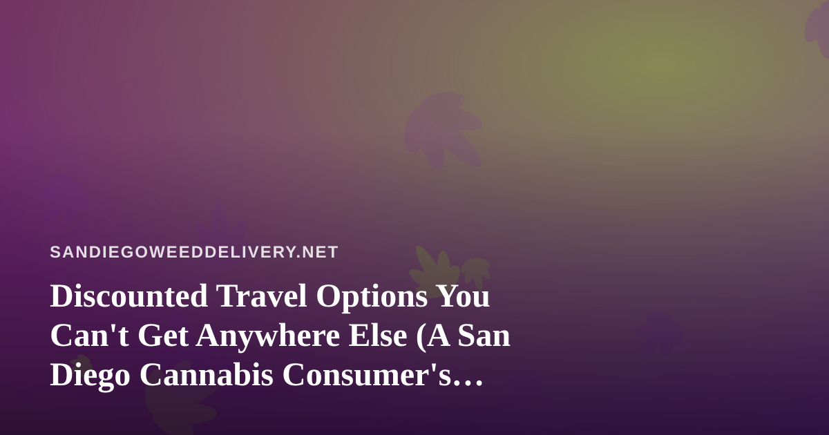Discounted Travel Options You Can’t Get Anywhere Else (A San Diego Cannabis Consumer’s Guide)