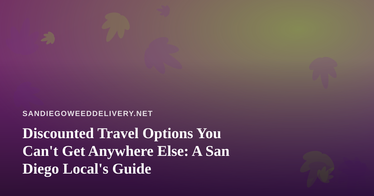 Discounted Travel Options You Can’t Get Anywhere Else: A San Diego Local’s Guide