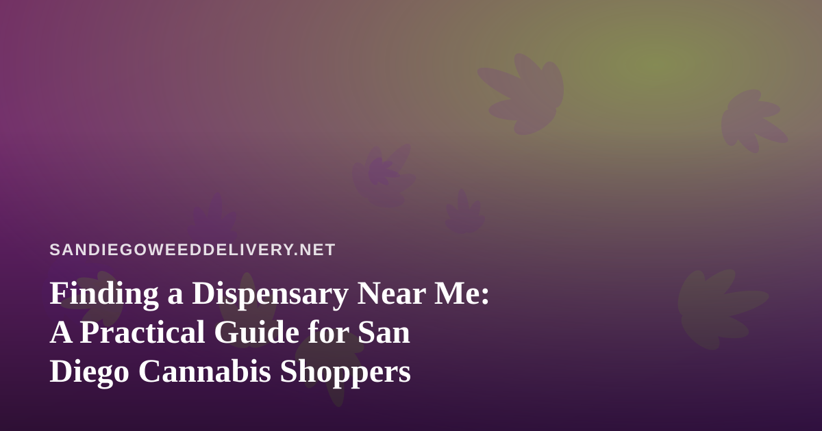 Finding a Dispensary Near Me: A Practical Guide for San Diego Cannabis Shoppers