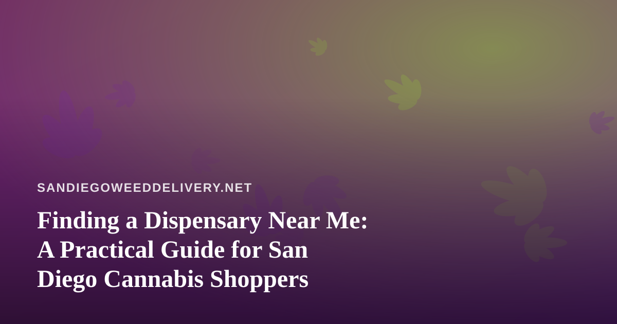 Finding a Dispensary Near Me: A Practical Guide for San Diego Cannabis Shoppers