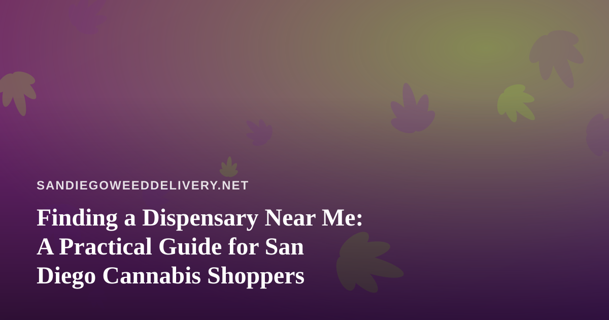 Finding a Dispensary Near Me: A Practical Guide for San Diego Cannabis Shoppers