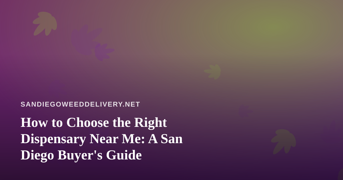 How to Choose the Right Dispensary Near Me: A San Diego Buyer’s Guide