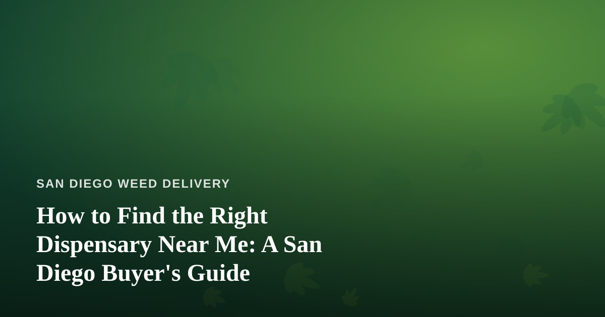 How to Find the Right Dispensary Near Me: A San Diego Buyer’s Guide