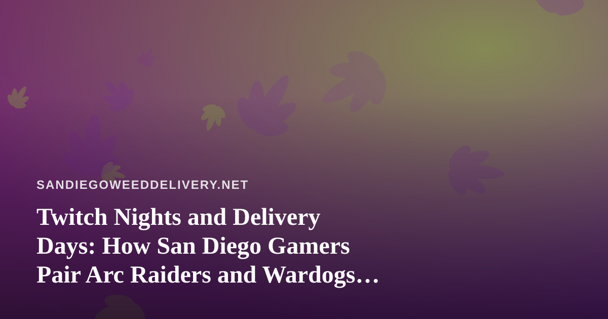Twitch Nights and Delivery Days: How San Diego Gamers Pair Arc Raiders and Wardogs With Cannabis