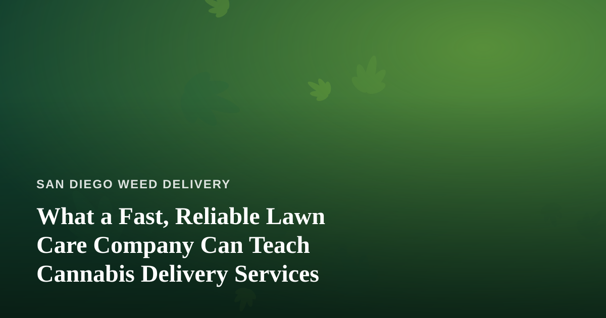 What a Fast, Reliable Lawn Care Company Can Teach Cannabis Delivery Services