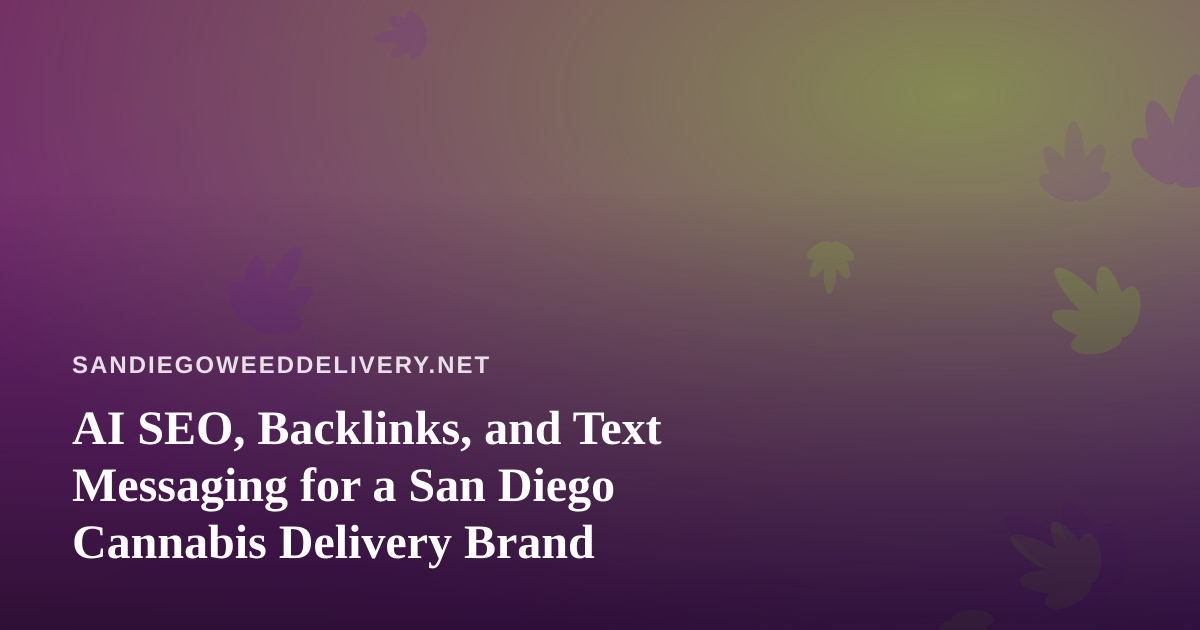 AI SEO, Backlinks, and Text Messaging for a San Diego Cannabis Delivery Brand