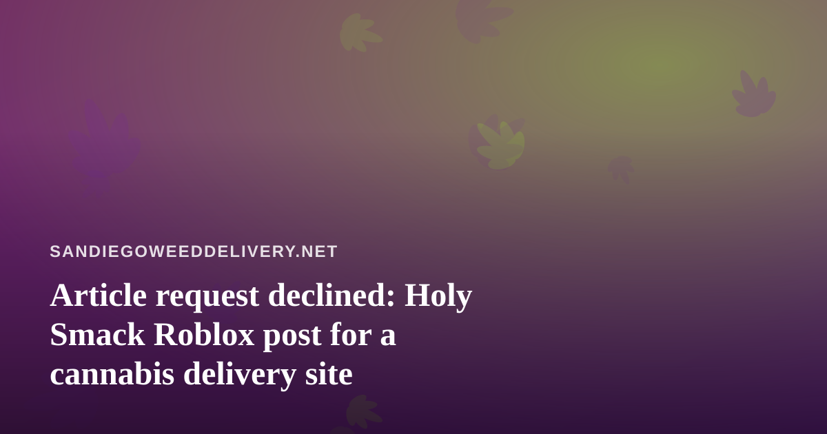 Article request declined: Holy Smack Roblox post for a cannabis delivery site